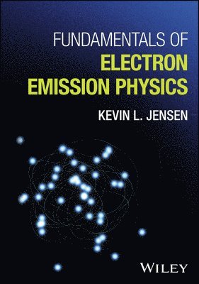 Kevin L. Jensen, Kevin L. (U.S. Naval Research Laboratory's (NRL); University of Maryland) Jensen - Fundamentals of Electron Emission Physics, Inbunden