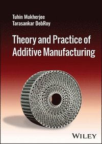 bokomslag Theory and Practice of Additive Manufacturing