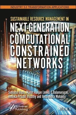 Subhasis Dash, Manas Ranjan Lenka, S. Balamurugan, Ambika Prasad Tripathy, Amarendra Mohanty - Sustainable Resource Management in Next-Generation Computational Constrained Networks, Inbunden