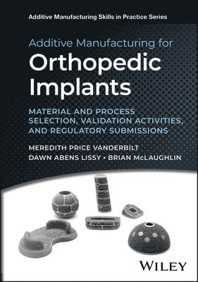 Meredith Price Vanderbilt, Dawn Abens Lissy, Brian McLaughlin - Additive Manufacturing for Orthopedic Implants, Inbunden
