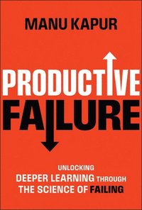 bokomslag Productive Failure: Unlocking Deeper Learning Through the Science of Failing