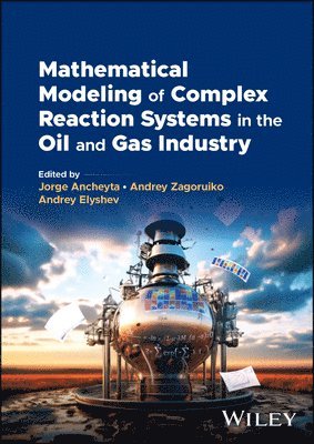 Jorge Ancheyta, Jorge Ancheyta, Andrey Zagoruiko, Andrey Elyshev - Mathematical Modeling of Complex Reaction Systems in the Oil and Gas Industry, Inbunden