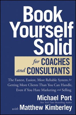Michael Port, Matthew Kimberley - Book Yourself Solid for Coaches and Consultants, Inbunden