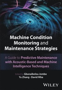 bokomslag Machine Condition Monitoring and Maintenance Strategies: A Guide to Predictive Maintenance with Acoustic-Based and Machine Intelligence Techniques