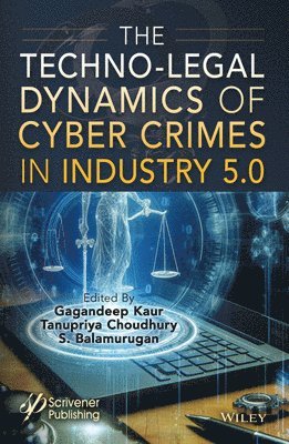 Gagandeep Kaur, Tanupriya Choudhury, S. Balamurugan - Techno-Legal Dynamics of Cyber Crimes in Industry 5.0, Inbunden