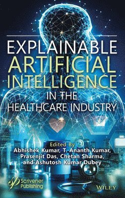 Abhishek Kumar, T. Ananth Kumar, Prasenjit Das, Chetan Sharma, Ashutosh Kumar Dubey - Explainable Artificial Intelligence in the Healthcare Industry, Inbunden