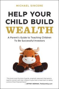 bokomslag Help Your Child Build Wealth: A Parent's Guide to Teaching Children to Be Successful Investors
