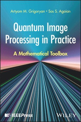 Artyom M. Grigoryan, Sos S. Agaian, Artyom M. (University of Texas at San Antonio) Grigoryan, Sos S. (CUNY Graduate Center & CSI) Agaian, Artyom M Grigoryan, Sos S Agaian - Quantum Image Processing in Practice, Inbunden