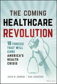 bokomslag The Coming Healthcare Revolution: 10 Forces That Will Cure America's Healthcare Crisis