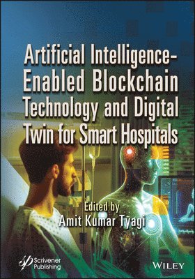 Amit Kumar Tyagi, India) Tyagi, Amit Kumar (Vellore Institute of Technology (VIT), Chennai Campus, India; Pondicherry Central University - Artificial Intelligence-Enabled Blockchain Technology and Digital Twin for Smart Hospitals, Inbunden
