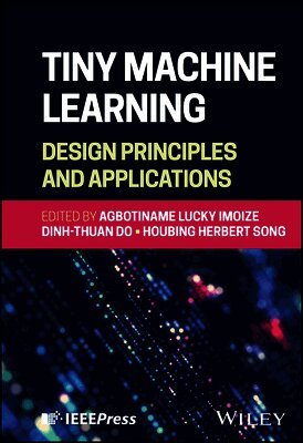Agbotiname Lucky Imoize, Agbotiname Lucky Imoize, Dinh-Thuan Do, Houbing Herbert Song - Tiny Machine Learning: Design Principles and Applications, Inbunden