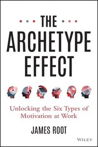 bokomslag The Archetype Effect: Unlocking the Six Types of Motivation at Work