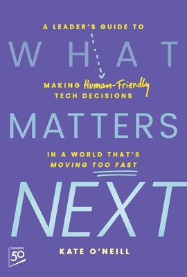 Kate O'Neill - What Matters Next, Inbunden
