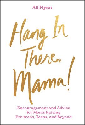 bokomslag Hang in There, Mama!: Encouragement and Advice for Moms Raising Teens and Beyond