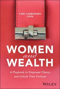 bokomslag Women and Wealth: A Playbook to Empower Clients and Unlock Their Fortune