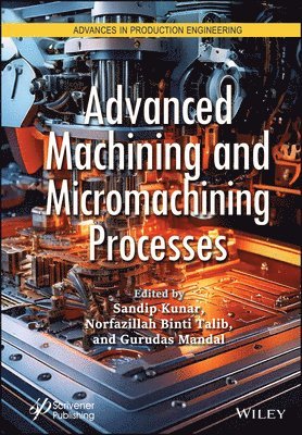 Sandip Kunar, Norfazillah Binti Talib, Gurudas Mandal - Advanced Machining and Micromachining Processes, Inbunden