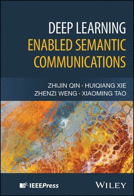 Zhijin Qin, Huiqiang Xie, Zhenzi Weng, Xiaoming Tao - Deep Learning Enabled Semantic Communications, Inbunden