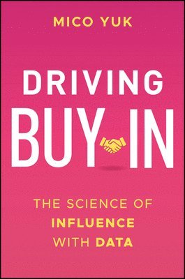 Mico Yuk - Driving Buy-In: The Science of Influence with Data, Inbunden