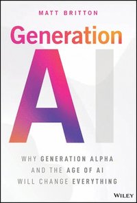 bokomslag Generation AI: Why Generation Alpha and the Age of AI Will Change Everything