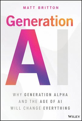 bokomslag Generation AI: Why Generation Alpha and the Age of AI Will Change Everything