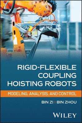 Bin Zi, Bin Zhou - Rigid-Flexible Coupling Hoisting Robots: Modeling,  Analysis, and Control, Inbunden