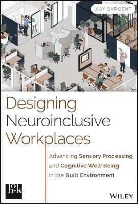 bokomslag Designing Neuroinclusive Workplaces: Advancing Sensory Processing and Cognitive Well-Being in the Built Environment