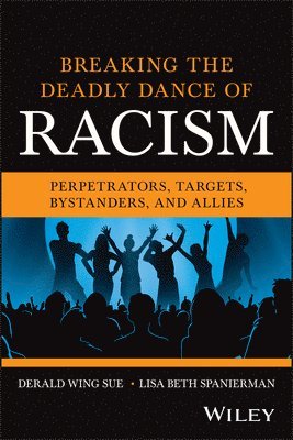 Derald Wing Sue - Breaking the Deadly Dance of Racism: Perpetrators,  Targets, Allies, and Bystanders, Häftad