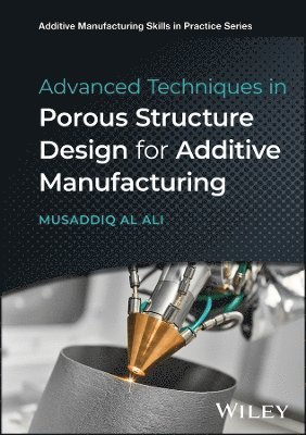 Musaddiq Al Ali - Advanced Techniques in Porous Structure Design for Additive Manufacturing, Inbunden