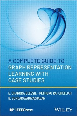 E. Chandra Blessie, Pethuru Raj Chelliah, B. Sundaravadivazhagan - Complete Guide to Graph Representation Learning with Case Studies, Inbunden