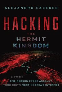 bokomslag Hacking the Hermit Kingdom: Inside the Cyber Assault That Took Down North Korea's Internet