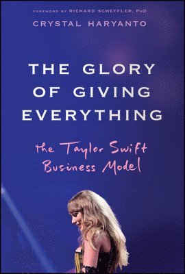 bokomslag The Glory of Giving Everything: The Taylor Swift Business Model