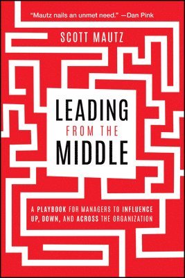 bokomslag Leading from the Middle: A Playbook for Managers to Influence Up, Down, and Across the Organization