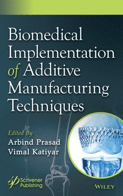 Arbind Prasad, Vimal Katiyar - Biomedical Implementation of Additive Manufacturing Techniques, Inbunden