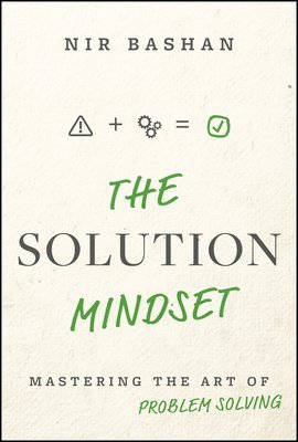 bokomslag The Solution Mindset: Mastering the Art of Problem Solving: Mastering the Art of Problem Solving