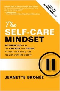 bokomslag The Self-Care Mindset: Rethinking How We Change and Grow, Harness Well-Being, and Reclaim Work-Life Quality