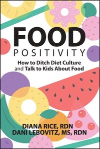 bokomslag Food Positivity: How to Ditch Diet Culture and Talk to Kids about Food