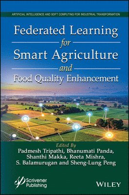Padmesh Tripathi, Bhanumati Panda, Shanthi Makka, Reeta Mishra, S. Balamurugan, Sheng-Lung Peng - Federated Learning for Smart Agriculture and Food Quality Enhancement, Inbunden