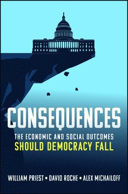 bokomslag Consequences: The Economic and Social Outcomes Should Democracy Fall