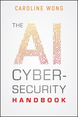 Caroline Wong - AI Cybersecurity Handbook, Häftad