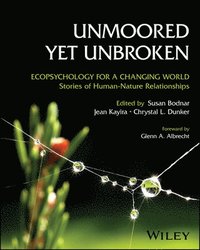 bokomslag Unmoored Yet Unbroken: Ecopsychology for a Changing World Stories of Human-Nature Relationships