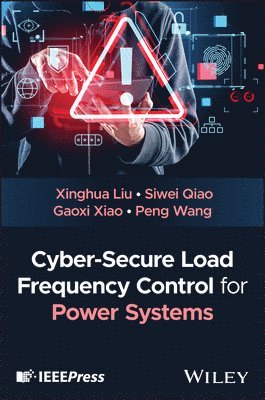 Xinghua Liu, Siwei Qiao, Gaoxi Xiao, Peng Wang - Cyber-Secure Load Frequency Control for Power Systems, Inbunden