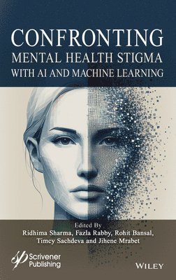 Ridhima Sharma, Fazla Rabby, Rohit Bansal, Timcy Sachdeva, Jihene Mrabet - Confronting Mental Health Stigma with AI and Machine Learning, Inbunden