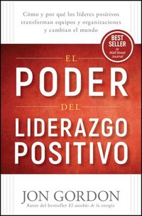 bokomslag El Poder del Liderazgo Positivo: Cómo Y Porqué Los Líderes Positivos Puedentransformar Equipos Y Organizaciones Y Cambiar El Mundo