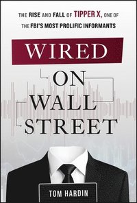 bokomslag Wired on Wall Street: The Rise and Fall of Tipper X, One of the Fbi's Most Productive Informants