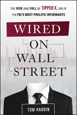bokomslag Wired on Wall Street: The Rise and Fall of Tipper X, One of the Fbi's Most Productive Informants