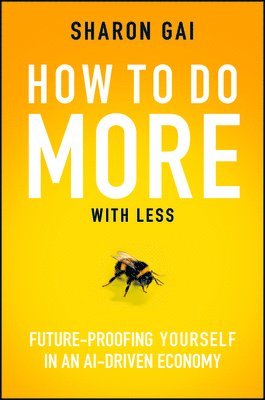 bokomslag How to Do More with Less: Future-Proofing Yourself in an Ai-Driven Economy