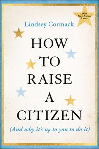 bokomslag How to Raise a Citizen (And Why It's Up to You to Do It)