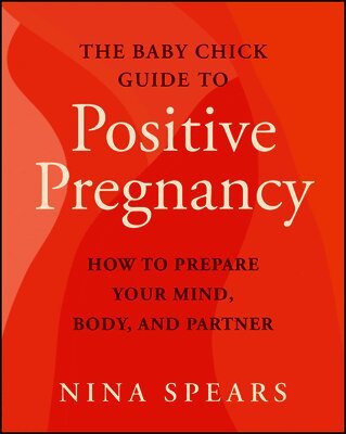 Nina Spears - Baby Chick Guide to Positive Pregnancy, Häftad