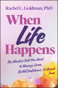 bokomslag When Life Happens: The Mindset Shift You Need to Manage Stress, Build Confidence, and Break Free