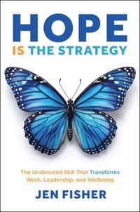 bokomslag Hope Is the Strategy: The Underrated Skill That Transforms Work, Leadership, and Wellbeing